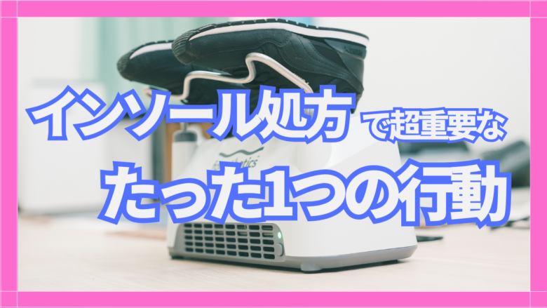 インソール処方で超重要なたった1つの行動 | JPA足病学ブログ